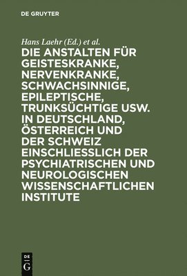 Hans Laehr, Georg Ilberg - Die Anstalten Für Geisteskranke, Nervenkranke, Schwachsinnige, Epileptische, Trunksüchtige Usw. in Deutschland, Österreich Und Der Schweiz Einschließlich Der Psychiatrischen Und Neurologischen Wissenschaftlichen Institute, Inbunden