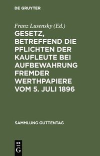 bokomslag Gesetz, betreffend die Pflichten der Kaufleute bei Aufbewahrung fremder Werthpapiere vom 5. Juli 1896