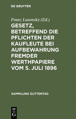 Franz Lusensky - Gesetz, betreffend die Pflichten der Kaufleute bei Aufbewahrung fremder Werthpapiere vom 5. Juli 1896, Inbunden