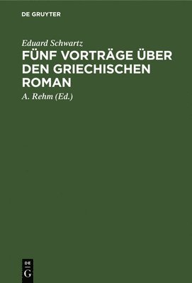 Eduard Schwartz, Eduard A. Schwartz Rehm, TBD, A Rehm, A. Rehm - Fünf Vorträge Über Den Griechischen Roman, Inbunden
