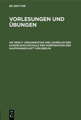 Handels-Hochschule Berlin - Organisation Und Lehrplan Der Handelshochschule Der Korporation Der Kaufmannschaft Von Berlin, Inbunden