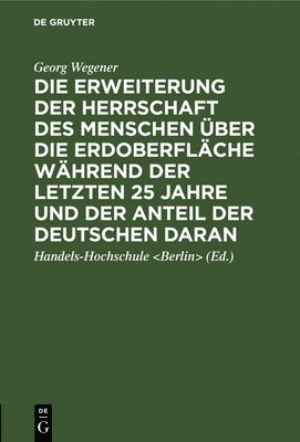 Die Erweiterung Der Herrschaft Des Menschen ber Die Erdoberflche Whrend Der Letzten 25 Jahre Und Der Anteil Der Deutschen Daran 1