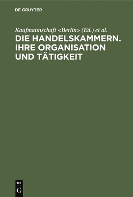 Kaufmannschaft, Korporation Der Kaufmannschaft Von Berlin - Handelskammern. Ihre Organisation und Tätigkeit, Inbunden