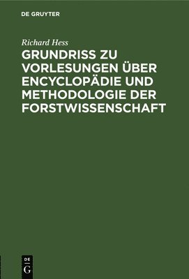 Richard Hess - Grundriß Zu Vorlesungen über Encyclopädie Und Methodologie Der Forstwissenschaft, Inbunden