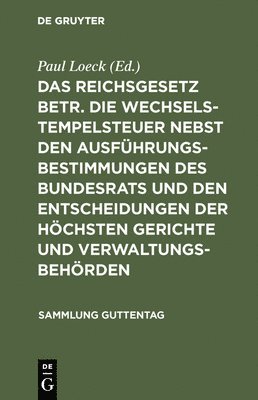 Paul Loeck - Das Reichsgesetz Betr. Die Wechselstempelsteuer Nebst Den Ausführungsbestimmungen Des Bundesrats Und Den Entscheidungen Der Höchsten Gerichte Und Verwaltungsbehörden, Inbunden