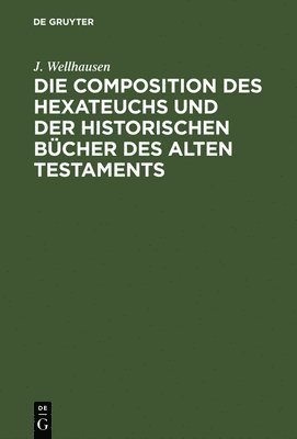 J Wellhausen, J. Wellhausen - Die Composition Des Hexateuchs Und Der Historischen Bücher Des Alten Testaments, Inbunden