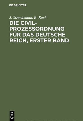 J Struckmann, R Koch, J. Struckmann, R. Koch - Civilprozeßordnung für das Deutsche Reich, Erster Band, Inbunden