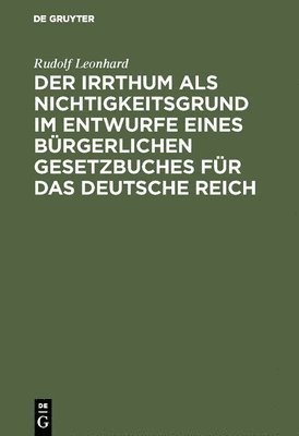Rudolf Leonhard - Irrthum als Nichtigkeitsgrund im Entwurfe eines bürgerlichen Gesetzbuches für das Deutsche Reich, Inbunden