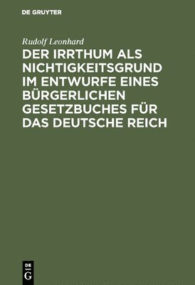 Der Irrthum als Nichtigkeitsgrund im Entwurfe eines brgerlichen Gesetzbuches fr das Deutsche Reich 1