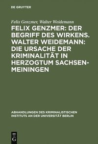 bokomslag Felix Genzmer: Der Begriff des Wirkens. Walter Weidemann: Die Ursache der Kriminalitt in Herzogtum Sachsen-Meiningen
