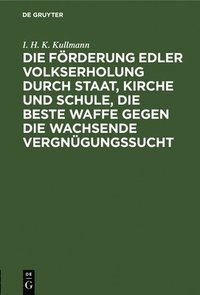 bokomslag Die Förderung Edler Volkserholung Durch Staat, Kirche Und Schule, Die Beste Waffe Gegen Die Wachsende Vergnügungssucht