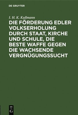 bokomslag Die Frderung Edler Volkserholung Durch Staat, Kirche Und Schule, Die Beste Waffe Gegen Die Wachsende Vergngungssucht