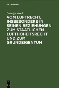 bokomslag Vom Luftrecht, Insbesondere in Seinen Beziehungen Zum Staatlichen Lufthoheitsrecht Und Zum Grundeigentum