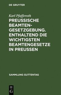 bokomslag Preußische Beamten-Gesetzgebung. Enthaltend die wichtigsten Beamtengesetze in Preußen