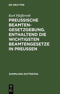 bokomslag Preuische Beamten-Gesetzgebung. Enthaltend die wichtigsten Beamtengesetze in Preuen