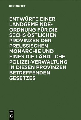 bokomslag Entwrfe Einer Landgemeinde-Ordnung Fr Die Sechs stlichen Provinzen Der Preuischen Monarchie Und Eines Die Lndliche Polizei-Verwaltung in Diesen Provinzen Betreffenden Gesetzes