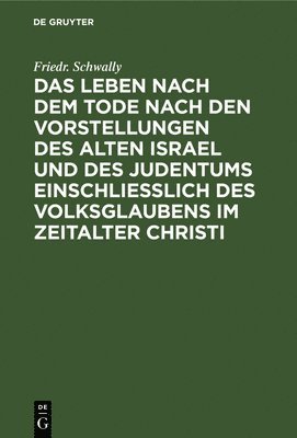 bokomslag Das Leben Nach Dem Tode Nach Den Vorstellungen Des Alten Israel Und Des Judentums Einschließlich Des Volksglaubens Im Zeitalter Christi
