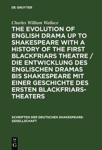 bokomslag The evolution of English drama up to Shakespeare with a history of the first Blackfriars theatre / Die Entwicklung des englischen Dramas bis Shakespeare mit einer Geschichte des ersten