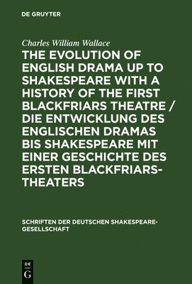 evolution of English drama up to Shakespeare with a history of the first Blackfriars theatre / Die Entwicklung des englischen Dramas bis Shakespeare mit einer Geschichte des ersten Blackfriars-Theaters