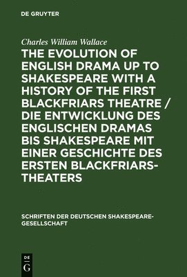 The evolution of English drama up to Shakespeare with a history of the first Blackfriars theatre / Die Entwicklung des englischen Dramas bis Shakespeare mit einer Geschichte des ersten 1