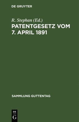 R Stephan, R. Stephan - Patentgesetz Vom 7. April 1891, Inbunden