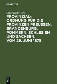 bokomslag Provinzial-Ordnung fr die Provinzen Preuen, Brandenburg, Pommern, Schlesien und Sachsen. Vom 29. Juni 1875