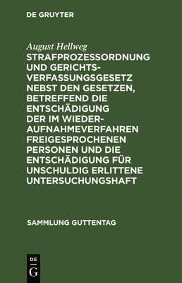 August Hellweg - Strafprozeßordnung Und Gerichtsverfassungsgesetz Nebst Den Gesetzen, Betreffend Die Entschädigung Der Im Wiederaufnahmeverfahren Freigesprochenen Personen Und Die Entschädigung Für Unschuldig Erlittene Untersuchungshaft, Inbunden