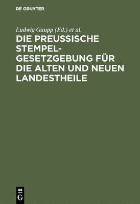 Die Preussische Stempelgesetzgebung Für Die Alten Und Neuen Landestheile 1