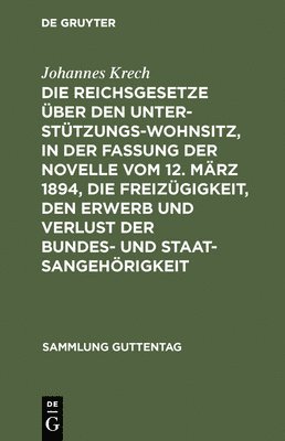 bokomslag Die Reichsgesetze Über Den Unterstützungswohnsitz, in Der Fassung Der Novelle Vom 12. März 1894, Die Freizügigkeit, Den Erwerb Und Verlust Der Bundes- Und Staatsangehörigkeit