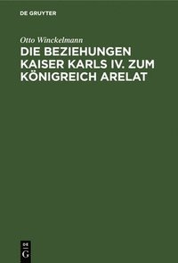 bokomslag Die Beziehungen Kaiser Karls IV. Zum Knigreich Arelat