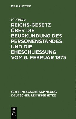 F Fidler, F. Fidler - Reichs-Gesetz Über Die Beurkundung Des Personenstandes Und Die Eheschließung Vom 6. Februar 1875, Inbunden