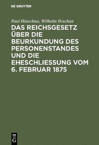 bokomslag Das Reichsgesetz ber Die Beurkundung Des Personenstandes Und Die Eheschlieung Vom 6. Februar 1875