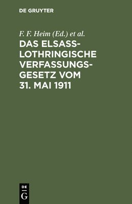 F F Heim, Elsaß-Lothringen, F. F. Heim, F. F. Wilhelm Heim Kisch - Das Elsaß-Lothringische Verfassungsgesetz Vom 31. Mai 1911, Inbunden