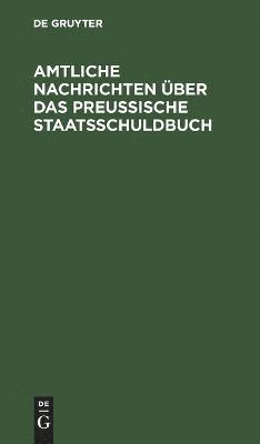 Amtliche Nachrichten ber das Preuische Staatsschuldbuch 1