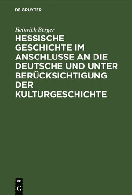 Heinrich Berger - Hessische Geschichte Im Anschlusse an Die Deutsche Und Unter Berücksichtigung Der Kulturgeschichte, Inbunden
