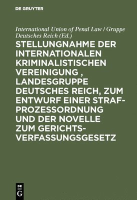 International Union of Penal Law - Stellungnahme Der Internationalen Kriminalistischen Vereinigung, Landesgruppe Deutsches Reich, Zum Entwurf Einer Strafprozeßordnung Und Der Novelle Zum Gerichtsverfassungsgesetz, Inbunden