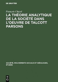 bokomslag La Thorie Analytique de la Socit Dans l'Oeuvre de Talcott Parsons