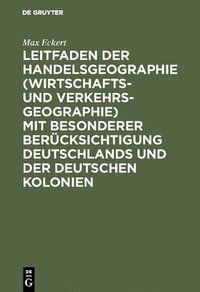 bokomslag Leitfaden Der Handelsgeographie (Wirtschafts- Und Verkehrsgeographie) Mit Besonderer Bercksichtigung Deutschlands Und Der Deutschen Kolonien