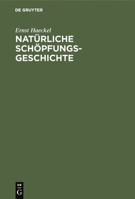 Ernst Haeckel - Natürliche Schöpfungs-Geschichte, Inbunden