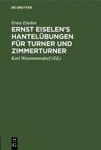 bokomslag Ernst Eiselen's Hantelbungen Fr Turner Und Zimmerturner