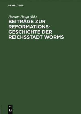 Herman Haupt - Beiträge Zur Reformationsgeschichte Der Reichsstadt Worms, Inbunden