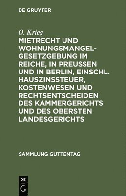 O Krieg - Mietrecht Und Wohnungsmangelgesetzgebung Im Reiche, in Preußen Und in Berlin, Einschl. Hauszinssteuer, Kostenwesen Und Rechtsentscheiden Des Kammergerichts Und Des Obersten Landesgerichts, Inbunden