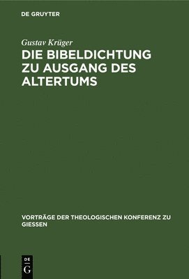 Gustav Krüger - Die Bibeldichtung Zu Ausgang Des Altertums, Inbunden
