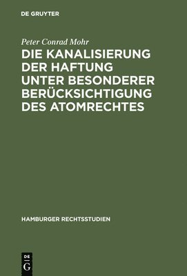 bokomslag Die Kanalisierung der Haftung unter besonderer Bercksichtigung des Atomrechtes