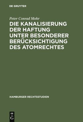 Peter Conrad Mohr - Die Kanalisierung der Haftung unter besonderer Berücksichtigung des Atomrechtes, Inbunden