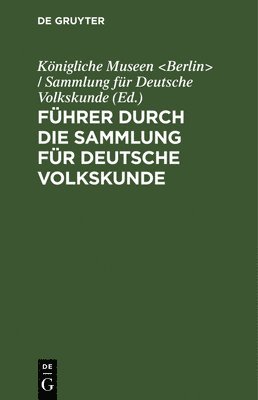 Fhrer Durch Die Sammlung Fr Deutsche Volkskunde 1