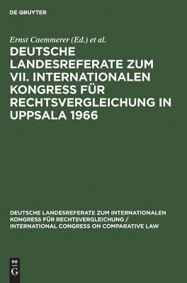 Deutsche Landesreferate Zum VII. Internationalen Kongress Fur Rechtsvergleichung in Uppsala 1966 1