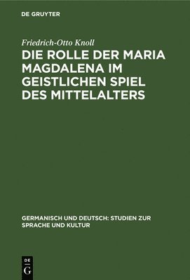 Friedrich-Otto Knoll - Die Rolle Der Maria Magdalena Im Geistlichen Spiel Des Mittelalters, Inbunden