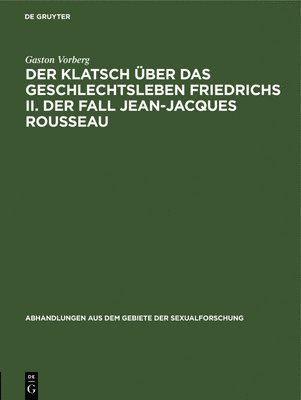 Der Klatsch ber Das Geschlechtsleben Friedrichs II. Der Fall Jean-Jacques Rousseau 1