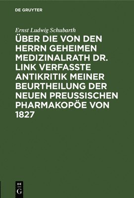 bokomslag ber die von den Herrn Geheimen Medizinalrath Dr. Link verfasste Antikritik meiner Beurtheilung der neuen preussischen Pharmakope von 1827